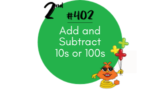 402 – Add and Subtract 10s or 100s