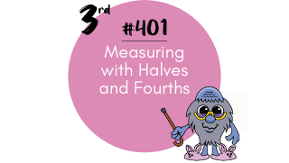 401 – Measuring with Halves and Fourths