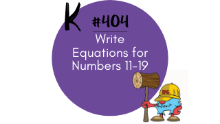 404 – Write Equations for Numbers 11-19