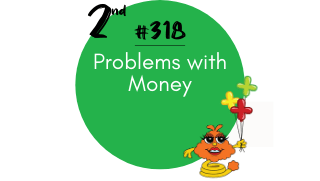 318 – Problems with Money