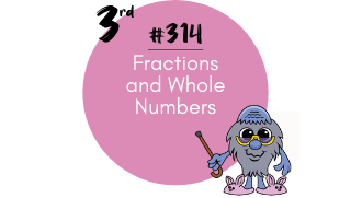 314 – Fractions and Whole Numbers